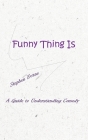 Funny Thing Is: A Guide to Understanding Comedy By Stephen Evans Cover Image
