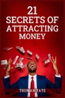 21 Secrets of Attracting Money: Metaphysical Tips for Material and Ethereal Prosperity (2022 Guide for Beginners) By Truman Tate Cover Image