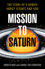 Mission to Saturn: The Story of A Debate about Science and God By Arnold Benz, Samuel Vollenweider Cover Image