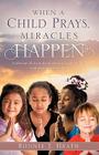 When a Child Prays, Miracles Happen By Bonnie J. Heath Cover Image