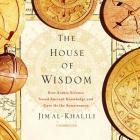The House of Wisdom: How Arabic Science Saved Ancient Knowledge and Gave Us the Renaissance By Jim Al-Khalili, Simon Vance (Read by) Cover Image