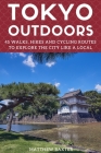 Tokyo Outdoors: 45 Walks, Hikes and Cycling Routes to Explore the City Like a Local Cover Image