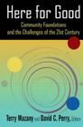 Here for Good: Community Foundations and the Challenges of the 21st Century: Community Foundations and the Challenges of the 21st Century By Terry Mazany, David C. Perry Cover Image