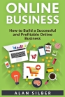 Online Business: How to Build a Successful and Profitable Online Business (Internet Business Series) By Alan Silber Cover Image