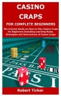 Casino Craps for Complete Beginners: The Concise Guide on How to Play Casino Craps for Beginners Including Learning Rules, Strategies and Instructions By Robert Ticker Cover Image
