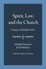 Spirit, Law, and the Church: Critiques of Rudolph Sohm By Adolph Harnack, Josef Bohatec, Ruben Alvarado (Editor) Cover Image