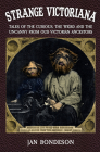 Strange Victoriana: Tales of the Curious, the Weird and the Uncanny from Our Victorians Ancestors By Jan Bondeson Cover Image