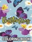 Butterflies Coloring Book: Calming Coloring Pages For Adults, Coloring Sheets With Intricate Butterfly and Floral Designs Cover Image