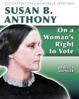Susan B. Anthony: On a Woman's Right to Vote: On a Woman's Right to Vote By Rebecca Sjonger Cover Image