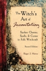 The Witch's Art of Incantation: Spoken Charms, Spells, & Curses in Folk Witchcraft By Roger J. Horne Cover Image