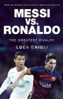 Messi vs. Ronaldo: The Greatest Rivalry in Football History By Luca Caioli Cover Image