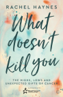 What Doesn't Kill You ...: The Highs, Lows and Unexpected Gifts of Surviving Cancer By Rachel Bown Cover Image