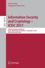Information Security and Cryptology - Icisc 2017: 20th International Conference, Seoul, South Korea, November 29 - December 1, 2017, Revised Selected Cover Image