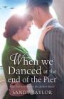 When We Danced at the End of the Pier: A heartbreaking novel of family tragedy and wartime romance (Brighton Girls Trilogy #1) By Sandy Taylor Cover Image