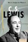 How to Analyze the Works of C. S. Lewis (Essential Critiques Set 3) Cover Image