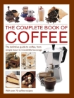 Complete Book of Coffee: The Definitive Guide to Coffee, from Simple Bean to Irresistible Beverage, with 70 Coffee Recipes By Mary Banks, Christine McFadden, Catherine Atkinson Cover Image