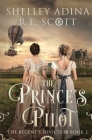 The Prince's Pilot: A Regency-set steampunk adventure novel By Shelley Adina, R. E. Scott Cover Image