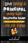 I Love Being a Principal More Than Halloween Candy ...But Just a Little - Notebook: Fun Notebook To Celebrate Halloween - Great For School Principals By Hj Designs Cover Image