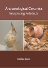 Archaeological Ceramics: Interpreting Artefacts By Christian Green (Editor) Cover Image