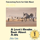 Fascinating Facts for Kids About A-10s: A Level 1 Reader Book About A-10s Cover Image