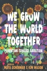 We Grow the World Together: Parenting Toward Abolition Cover Image