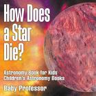 How Does a Star Die? Astronomy Book for Kids Children's Astronomy Books Cover Image