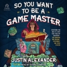 So You Want to Be a Game Master: Everything You Need to Start Your Tabletop Adventure for Dungeon's and Dragons, Pathfinder, and Other Systems By Justin Alexander, Shawn Compton (Read by) Cover Image