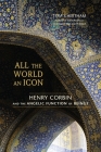 All the World an Icon: Henry Corbin and the Angelic Function of Beings By Tom Cheetham Cover Image