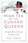 High Tea on the Cunard Queens: A Light-Hearted Look at Life at Sea By Paul Curtis Cover Image