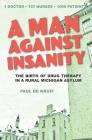 A Man Against Insanity: The Birth of Drug Therapy in a Northern Michigan Asylum By Paul de Kruif Cover Image