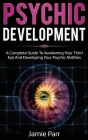 Psychic Development: A Complete Guide to Awakening Your Third Eye and Developing Your Psychic Abilities By Jamie Parr Cover Image