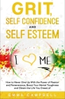Grit, Self Confidence and Self Esteem: How to Never Give Up with the Power of Passion and Perseverance, Boost Your Mental Toughness and Obtain the Lif (Art of Happiness #9) By Emma Campbell Cover Image