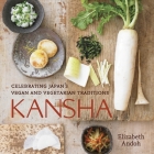 Kansha: Celebrating Japan's Vegan and Vegetarian Traditions [A Cookbook] Cover Image