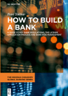 How to Build a Bank: A Guide to Key Bank Regulations, the License Application Process and Bank Risk Management Cover Image