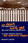 We Don't Exactly Get the Welcome Wagon: The Experiences of Gay and Lesbian Adolescents in Child Welfare Systems (Southeast Asia Series; 102) By Gerald Mallon Cover Image
