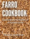 Farro Cookbook: Exploring the Versatility of an Ancient Grain By Sammy Andrews Cover Image