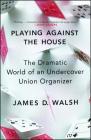 Playing Against the House: The Dramatic World of an Undercover Union Organizer Cover Image