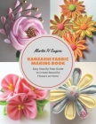 Kanzashi Fabric Making Book: Easy Step By Step Guide to Create Beautiful Flowers at Home Cover Image