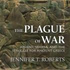 The Plague of War: Athens, Sparta, and the Struggle for Ancient Greece By Anne Flosnik (Read by), Jennifer T. Roberts Cover Image