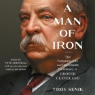 A Man of Iron: The Turbulent Life and Improbable Presidency of Grover Cleveland By Troy Senik, Troy Senik (Contribution by), Pete Simonelli (Read by) Cover Image