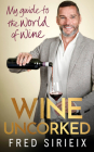 Wine Uncorked: My guide to the world of wine By Fred Sirieix Cover Image
