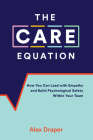 The Care Equation: How You Can Lead with Empathy and Build Psychological Safety Within Your Team By Alex Draper Cover Image