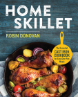 Home Skillet: The Essential Cast Iron Cookbook for Easy One-Pan Meals By Robin Donovan Cover Image