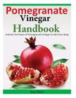 Pomegranate Vinegar Handbook: Unleash the Power of Pomegranate Vinegar to Heal Your Body By Sue Davis Cover Image