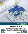 AutoCAD 2019 for Architectural Design: A Power Guide for Beginners and Intermediate Users By John Willis, Sandeep Dogra, Cadartifex Cover Image