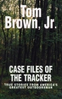 Case Files of the Tracker: True Stories from America's Greatest Outdoorsman By Tom Brown, Jr. Cover Image