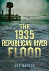 The 1935 Republican River Flood (Disaster) By Joy Hayden Cover Image