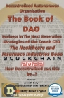 Decentralized Autonomous Organization The Book of DAO Business in the Next Generation Strategies of the Couch CEO The Healthcare and Insurance Industr By John Doty Cover Image
