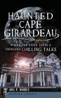 Haunted Cape Girardeau: Where the River Turns a Thousand Chilling Tales By Joel Rhodes Cover Image