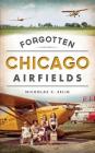 Forgotten Chicago Airfields By Nicholas C. Selig Cover Image